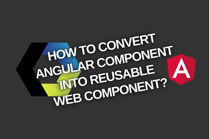 How to convert Angular component into reusable Web Component?